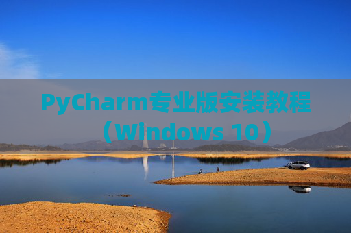 PyCharm专业版安装教程（Windows 10）